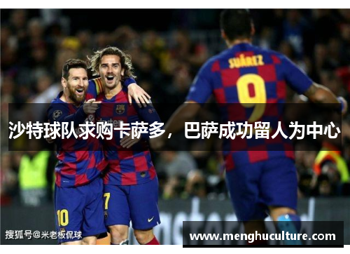 沙特球队求购卡萨多，巴萨成功留人为中心